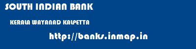 SOUTH INDIAN BANK  KERALA WAYANAD KALPETTA   banks information 